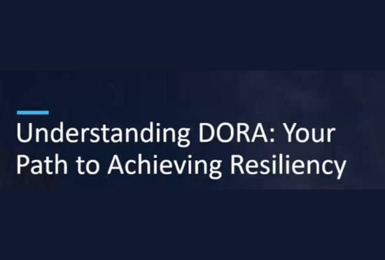 Understanding DORA - Your Path to Achieving Resiliency Featured Image 550 x 372