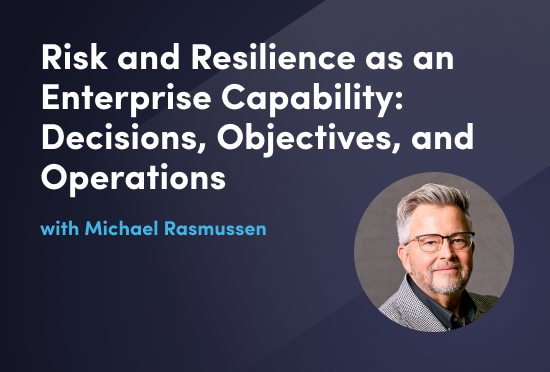 Risk and Resilience as an Enterprise Capability: Decisions, Objectives, and Operations - Webinars